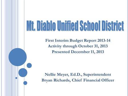 First Interim Budget Report 2013-14 Activity through October 31, 2013 Presented December 11, 2013 Nellie Meyer, Ed.D., Superintendent Bryan Richards, Chief.