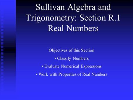 Sullivan Algebra and Trigonometry: Section R.1 Real Numbers Objectives of this Section Classify Numbers Evaluate Numerical Expressions Work with Properties.