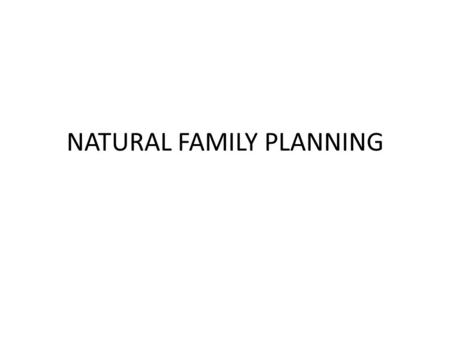 NATURAL FAMILY PLANNING. Definition -WHO 1982: Methods for planning or preventing pregnancies by observation of naturally occurring signs and symptoms.