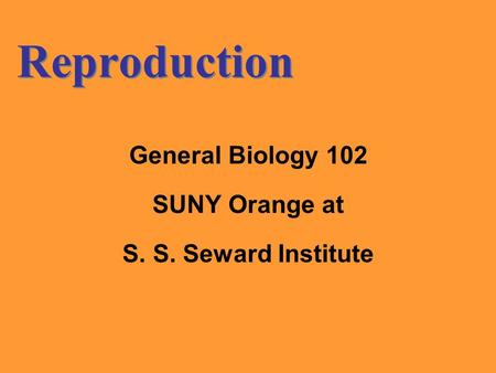 General Biology 102 SUNY Orange at S. S. Seward Institute