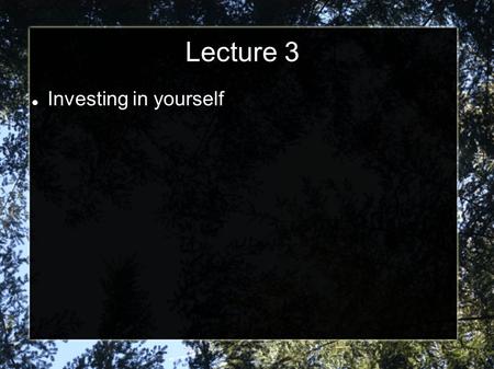 Lecture 3 Investing in yourself. What is Learning? How do you know that you have learned something? What is learning? What do you have to do to learn.