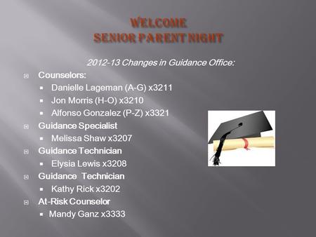 2012-13 Changes in Guidance Office:  Counselors:  Danielle Lageman (A-G) x3211  Jon Morris (H-O) x3210  Alfonso Gonzalez (P-Z) x3321  Guidance Specialist.