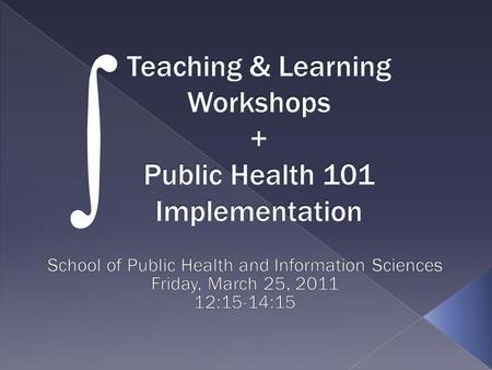 .  Introduction – Pete Walton (15 minutes)  Why integrate the two?  How?  Brief overview of Public Health 101 – Walton (15)  Teaching & Learning.