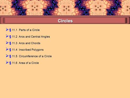 Circles § 11.1 Parts of a Circle § 11.2 Arcs and Central Angles