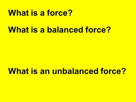 What is a force? What is a balanced force? What is an unbalanced force?