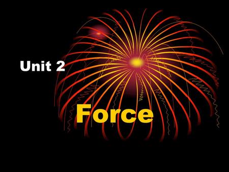 Unit 2 Force. Force – push or pull a force always acts in a certain direction ex. if you push something, the force is in the direction of the push.