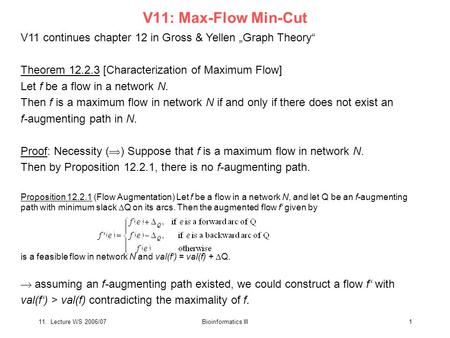 11. Lecture WS 2006/07Bioinformatics III1 V11: Max-Flow Min-Cut V11 continues chapter 12 in Gross & Yellen „Graph Theory“ Theorem 12.2.3 [Characterization.