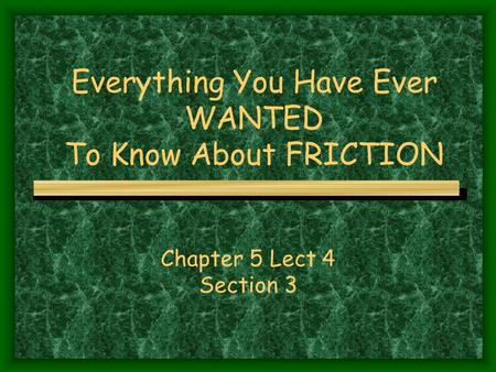 Everything You Have Ever WANTED To Know About FRICTION Chapter 5 Lect 4 Section 3.