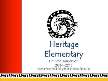 Heritage Elementary Heritage Elementary Chinese Immersion 2014-2015 Giving your child the gift of a second language.