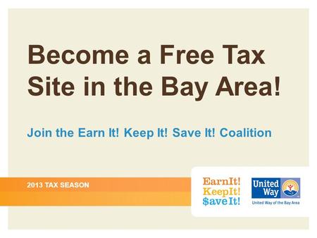 Become a Free Tax Site in the Bay Area! Join the Earn It! Keep It! Save It! Coalition 2013 TAX SEASON.