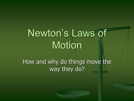 Newton’s Laws of Motion How and why do things move the way they do?