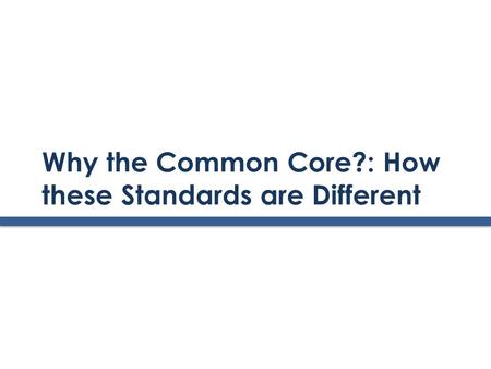 Why the Common Core?: How these Standards are Different.