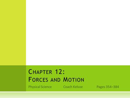 Physical Science Coach Kelsoe Pages 354–384 C HAPTER 12: F ORCES AND M OTION.