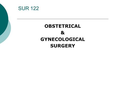 SUR 122 OBSTETRICAL & GYNECOLOGICAL SURGERY.