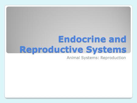 Endocrine and Reproductive Systems Animal Systems: Reproduction.