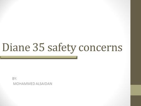 Diane 35 safety concerns BY: MOHAMMED ALSAIDAN.