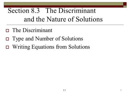Section 8.3 The Discriminant and the Nature of Solutions  The Discriminant  Type and Number of Solutions  Writing Equations from Solutions 8.31.