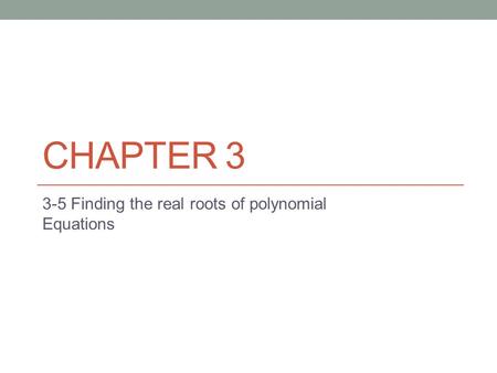 3-5 Finding the real roots of polynomial Equations