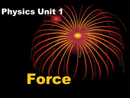 Physics Unit 1 Force. Force – push or pull A force always acts in a certain direction ex. if you push something, the force is in the direction of the.