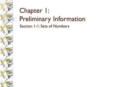 Chapter 1: Preliminary Information Section 1-1: Sets of Numbers.