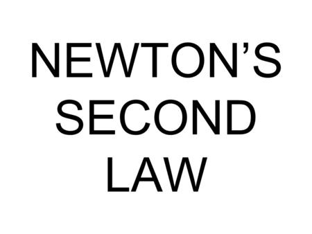 NEWTON’S SECOND LAW.