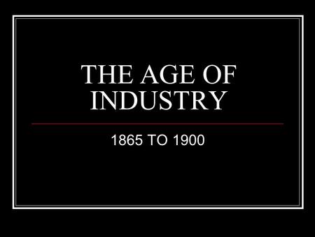THE AGE OF INDUSTRY 1865 TO 1900. AN INTRODUCTION BETWEEN 1865 & 1900 AMERICA WAS TRANSFORMED. A RURAL NATION BECOMES URBAN AND INDUSTRIAL SYMBOL OF THE.