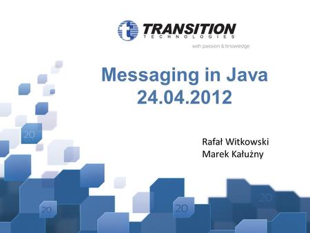 Messaging in Java 24.04.2012 Rafał Witkowski Marek Kałużny.
