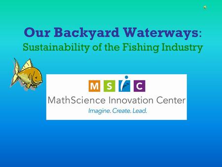 Our Backyard Waterways : Sustainability of the Fishing Industry.