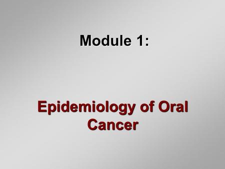 Epidemiology of Oral Cancer Module 1:. Epidemiology of Cancer, U.S.