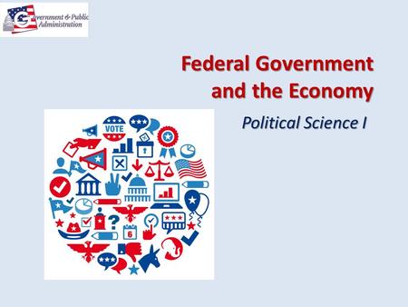 Federal Government and the Economy Political Science I.
