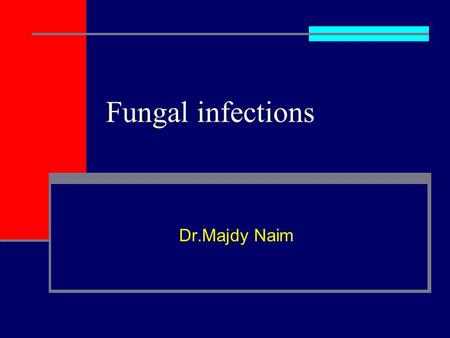 Fungal infections Dr.Majdy Naim.