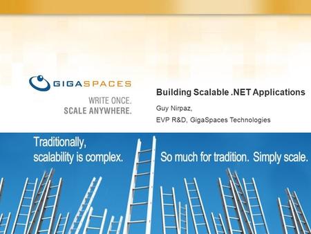Building Scalable.NET Applications Guy Nirpaz, EVP R&D, GigaSpaces Technologies.