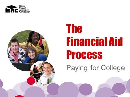 The Financial Aid Process Paying for College. “Making college accessible and affordable for Illinois students.” - Mission Statement The Illinois Student.