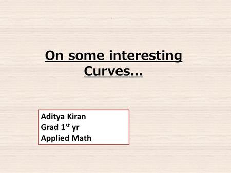 OSR On some interesting Curves... Aditya Kiran Grad 1 st yr Applied Math.