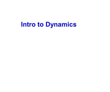 Intro to Dynamics. We all have an intuition about how objects move. Our beliefs are hard to change since they work well in our day to day lives. But they.