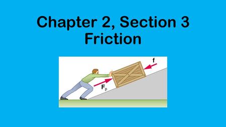 Chapter 2, Section 3 Friction. Friction Definition: a force that opposes motion between two surfaces that touch. Example: Tires on a street.