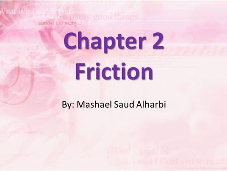 Chapter 2 Friction By: Mashael Saud Alharbi. *If we examine the surface of any object, we observe that it is irregular. *Such surfaces that appear smooth.