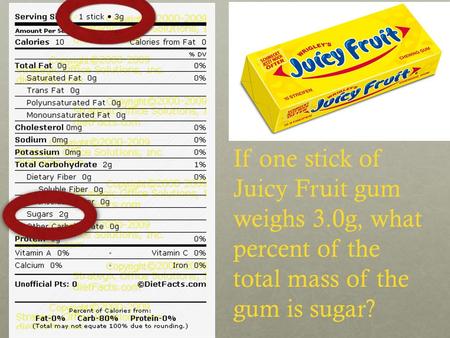 Do Now: If one stick of Juicy Fruit gum weighs 3.0g, what percent of the total mass of the gum is sugar?