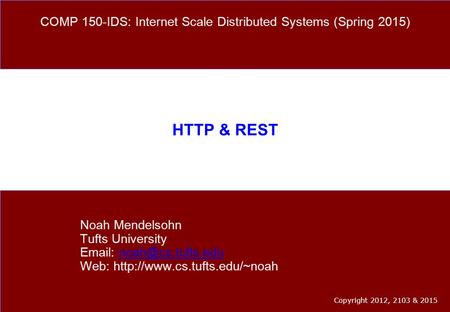 HTTP & REST Noah Mendelsohn Tufts University   Web:  COMP 150-IDS: Internet Scale.
