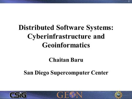 1 Distributed Software Systems: Cyberinfrastructure and Geoinformatics Chaitan Baru San Diego Supercomputer Center.
