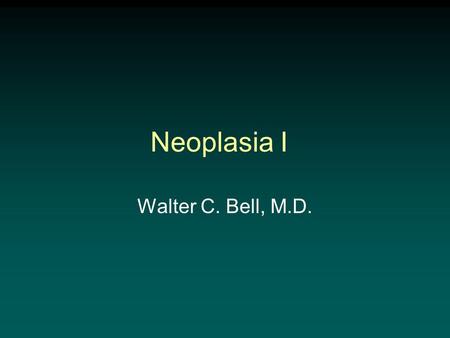 Neoplasia I Walter C. Bell, M.D..