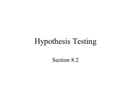 Hypothesis Testing Section 8.2. Statistical hypothesis testing is a decision- making process for evaluating claims about a population. In hypothesis testing,