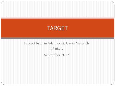 Project by Erin Adamson & Gavin Matesich 3 rd Block September 2012 TARGET.