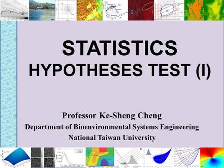 STATISTICS HYPOTHESES TEST (I) Professor Ke-Sheng Cheng Department of Bioenvironmental Systems Engineering National Taiwan University.