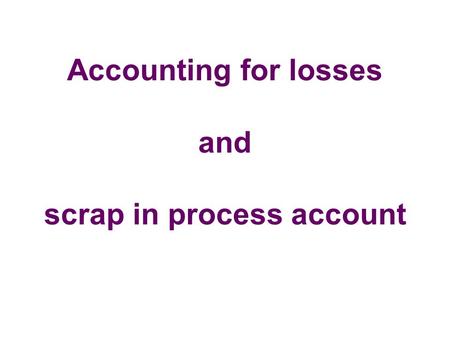 Accounting for losses and scrap in process account