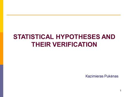 1 STATISTICAL HYPOTHESES AND THEIR VERIFICATION Kazimieras Pukėnas.