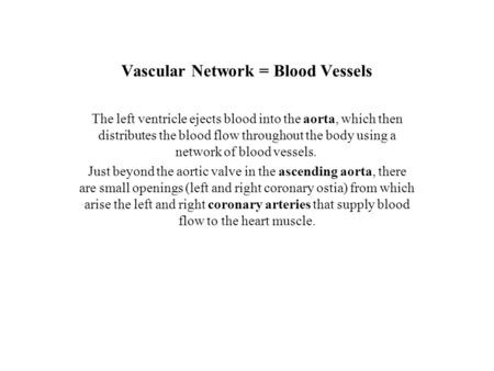 Vascular Network = Blood Vessels The left ventricle ejects blood into the aorta, which then distributes the blood flow throughout the body using a network.