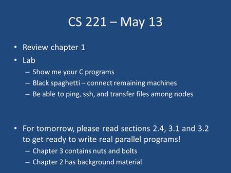 CS 221 – May 13 Review chapter 1 Lab – Show me your C programs – Black spaghetti – connect remaining machines – Be able to ping, ssh, and transfer files.