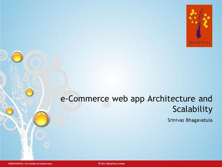© 2011 MindTree Limited CONFIDENTIAL: For limited circulation only e-Commerce web app Architecture and Scalability Srinivas Bhagavatula.