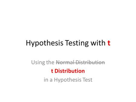 Hypothesis Testing with t Using the Normal Distribution t Distribution in a Hypothesis Test.